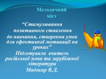 Стимулювання позитивного ставлення до навчання, створення умов для ефективної мотивації на уроках російської мови та зарубіжної літератури