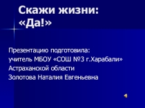 Презентация Скажи жизни - ДА!