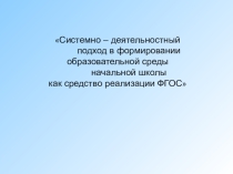 Презинтация Системно-деятельностный подход в формировании образовательной среды начальной школы.
