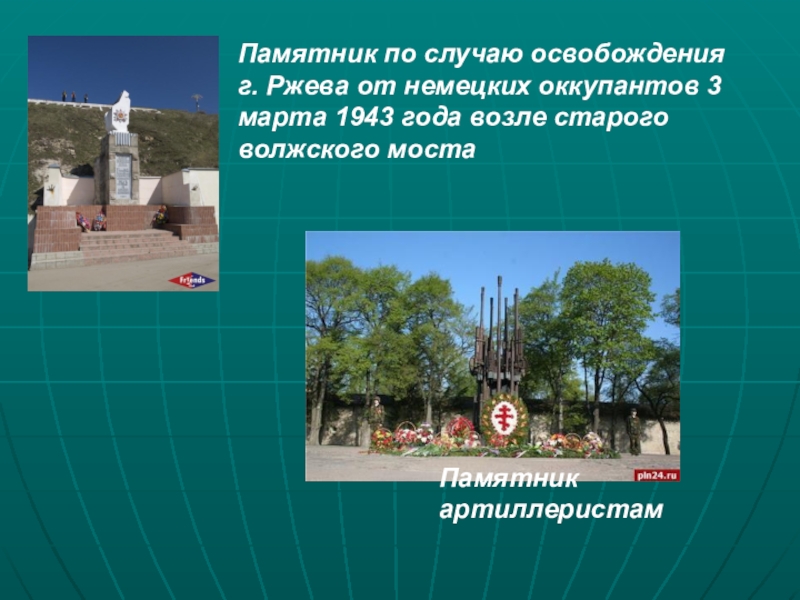 Презентация Город воинской славы - Ржев Памятник по случаю освобождения г. Ржева от немецких оккупантов 3 марта Памятник по случаю освобождения г. Ржева от немецких оккупантов 3 марта 1943 года возле старого волжского мостаПамятник