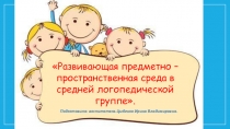 Презентация к родительскому собранию на тему: Развивающая предметно – пространственная среда в средней логопедической группе.
