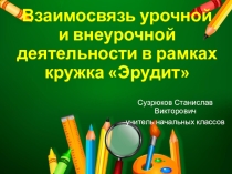 Взаимосвязь урочной и внеурочной деятельности в рамках кружка Эрудит