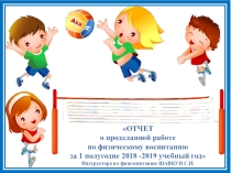 Презентация Отчет о проделанной работе по физическому воспитанию за 1 полугодие 2018-2019 учебный год