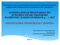 ПАРЦИАЛЬНАЯ ПРОГРАММА ПО ДУХОВНО-НРАВСТВЕННОМУ РАЗВИТИЮ ДОШКОЛЬНИКОВ 3 – 7 ЛЕТ   ПРЕКРАСНОЕ ПРОБУЖДАЕТ ДОБРОЕ