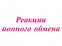 Презентация по химии на тему Реакции ионного обмена