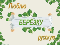 Презентация, урок по окружающему миру Люблю берёзку русскую! 2класс