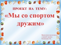 Проект на тему :Мы со спортом дружим!