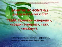 Презентация. Занятие по формированию математических представлений у детей с ОВЗ на тему Понятия спереди, сзади (перед, за, между).