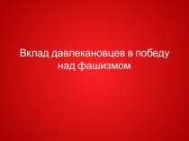 Урок-конференции. Презентация Вклад давлекановцев в победу над фашизмом