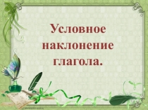 Презентация по русскому языку по теме Условное наклонение глагола