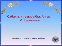 Кембридж бағдарламасы бойынша презентация Тақырыбы: Сабақтың тақырыбы: Алғыс. М. Төрежанов”