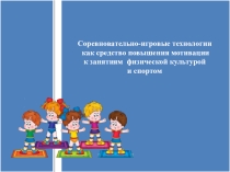 Соревновательно-игровые технологии как средство повышения мотивации к занятиям физической культурой и спортом