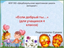 Презентация к классному часу Если добрый ты... (для учащихся 4 класса)