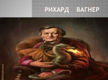 Презентация по музыкальной литературе  Рихард Вагнер