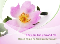 Презентация по английскому языку на тему They are like you and me