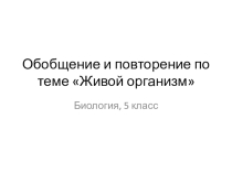 Презентация к уроку биологии 5 класса по теме Живой организм. Обобщение