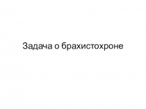 Презентация по теме Задача о брахистохроне