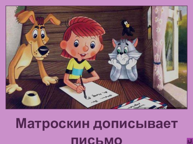 Игра Алфавит по сказке Э.Успенского Дядя Фёдор, пёс и кот Матроскин дописывает письмо Матроскин дописывает письмо