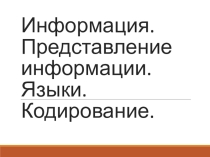Информация. Представление информации. Языки. Кодирование.