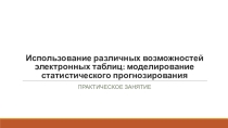 Презентация у практическому занятию по информатике Использование различных возможностей электронных таблиц: моделирование статистического прогнозирования