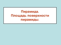 Презентация по математике на тему Пирамида. Боковая поверхность пирамиды