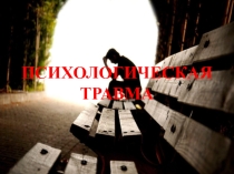Презентация по психологии Психологическая травма. Ее виды и проявления