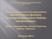 Презентация внеклассного мероприятия Вклад ученых-физиков, конструкторов в дело Победы над фашизмом