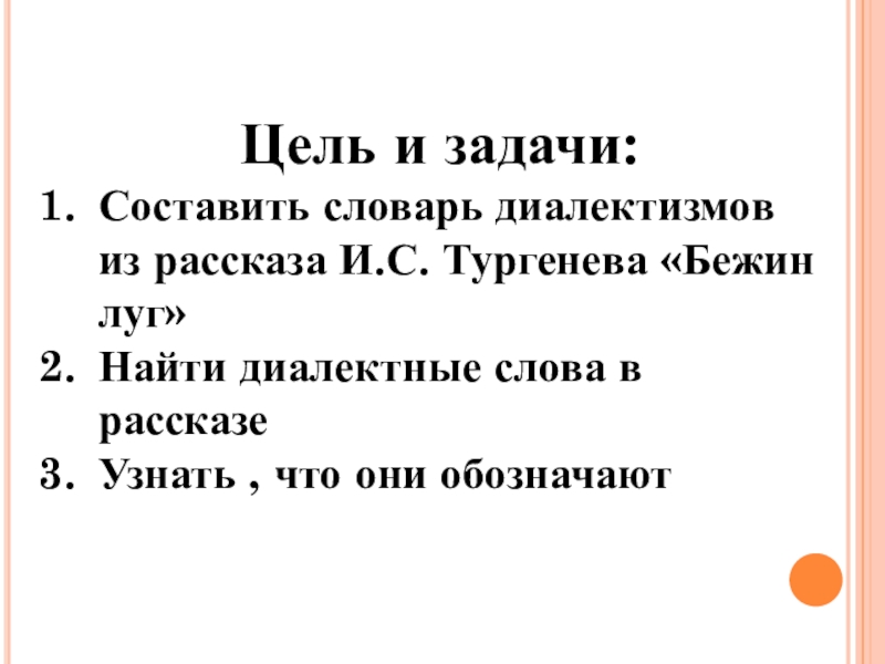 Проект по литературе Диалектные слова в рассказе И.С.Тургенева Бежин луг Цель и задачи:Составить словарь диалектизмов из рассказа И.С. Тургенева «Бежин луг»Найти Цель и задачи:Составить словарь диалектизмов из рассказа И.С. Тургенева «Бежин луг»Найти диалектные слова в рассказеУзнать , что