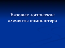 Презентация по информатике на тему Логические элементы 9 класс