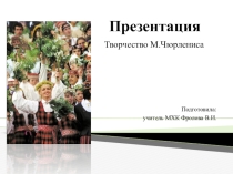 Презентация по МХК по теме Творчество М.Чюрлениса