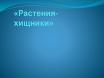 Презентация к проекту по биологии Растения-хищники(6-7 класс)