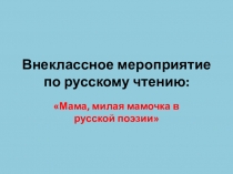 Презентация к конкурсу чтецов на тему: Мама, милая мамочка в русской поэзии.