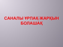 Саналы ұрпақ - жарқын болашақ презентация тәрбие сағаты