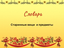 Презентация по окружающему миру на тему Старинные предметы(2-4 класс)