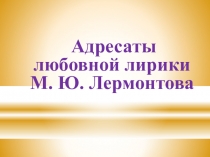 Презентация по русской литературе на тему Любовная лирика М. Ю. Лермонтова (9 класс)