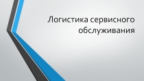 Логистика сервисного обслуживания