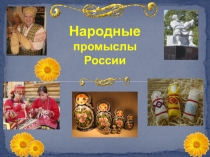 Презентация Народные промыслы России для воспитанников ГПД 1 класс