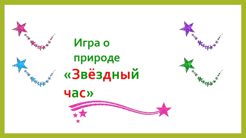 Презентация внеклассного мероприятия играЗвёздный час по природоведению. Игра о природе«Звёздный час» Игра о природе«Звёздный час»