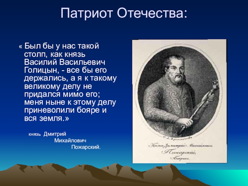 Презентация по истории на тему Кузьма Минин и Дмитрий Пожарский в российской историографии Патриот Отечества: « Был бы у нас такой столп, как князь Патриот Отечества: « Был бы у нас такой столп, как князь Василий Васильевич Голицын, - все