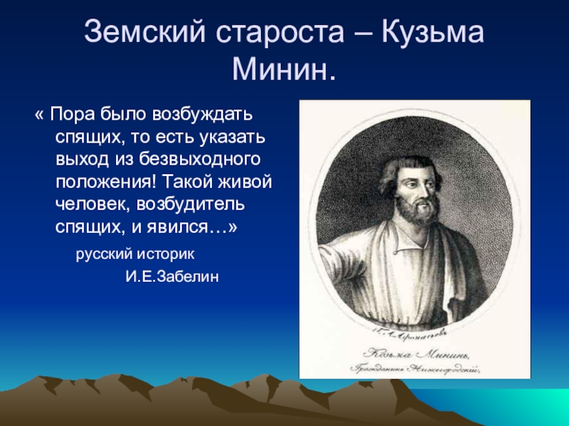 Презентация по истории на тему Кузьма Минин и Дмитрий Пожарский в российской историографии Земский староста – Кузьма Минин.« Пора было возбуждать спящих, то есть Земский староста – Кузьма Минин.« Пора было возбуждать спящих, то есть указать выход из безвыходного положения! Такой