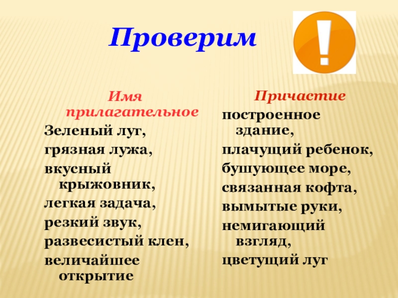 Презентация по русскому языку на тему Причастие ПроверимИмя прилагательноеЗеленый луг, грязная лужа, вкусный крыжовник,легкая задача, резкий звук,развесистый клен,величайшее ПроверимИмя прилагательноеЗеленый луг, грязная лужа, вкусный крыжовник,легкая задача, резкий звук,развесистый клен,величайшее открытиеПричастиепостроенное здание, плачущий ребенок,бушующее море,связанная кофта,