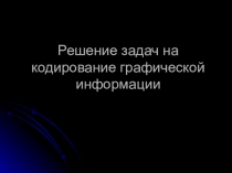 Презентация Решение задач на кодирование графической информации