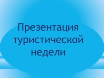 Презентация по географии на тему Туристическая неделя