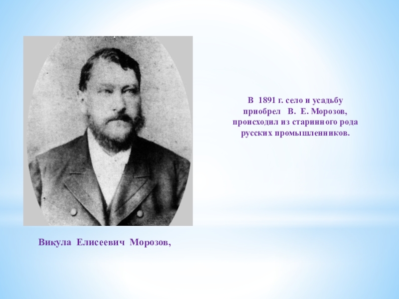 Презентация по истории на тему История родного края В 1891 г. село и усадьбу приобрел В. Е. Морозов, В 1891 г. село и усадьбу приобрел В. Е. Морозов, происходил из старинного рода русских