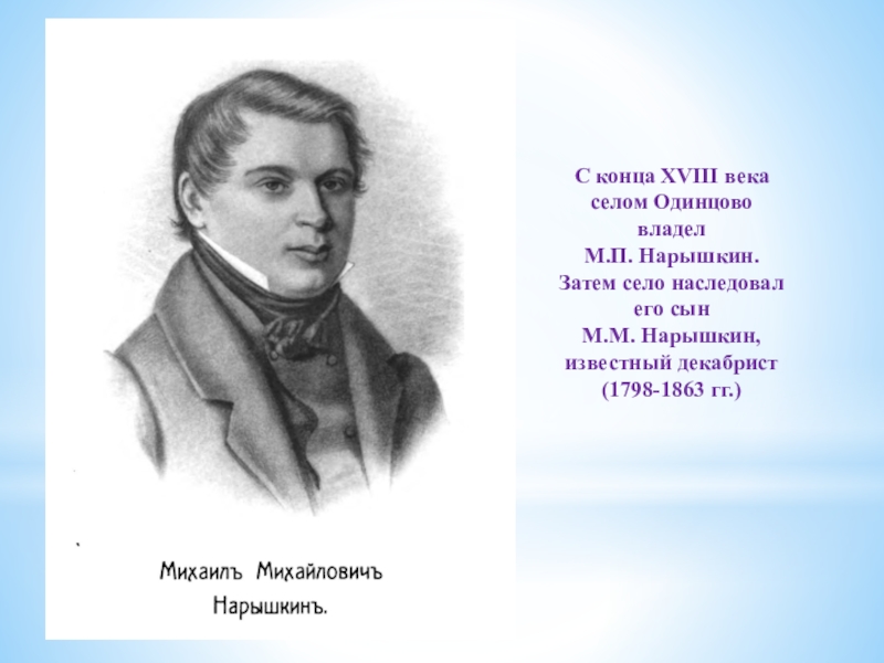 Презентация по истории на тему История родного края С конца XVIII века селом Одинцово владел М.П. Нарышкин. Затем село С конца XVIII века селом Одинцово владел М.П. Нарышкин. Затем село наследовал его сын М.М. Нарышкин,