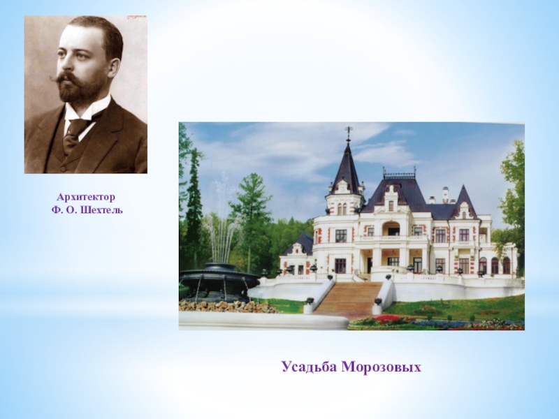 Презентация по истории на тему История родного края Архитектор Ф. О. ШехтельУсадьба Морозовых Архитектор Ф. О. ШехтельУсадьба Морозовых