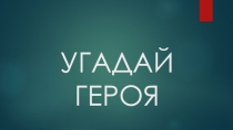 Презентация для внеклассного мероприятия Угадай персонажа для 8 - ых классов