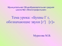 Конспект урока и презентация для 1 класса Буквы Г г, обозначающие звуки [г'] [г]