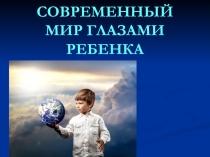 Современный мир глазами ребенка