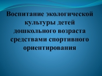 Воспитание экологической культуры детей дошкольного возраста средствами спортивного ориентирования